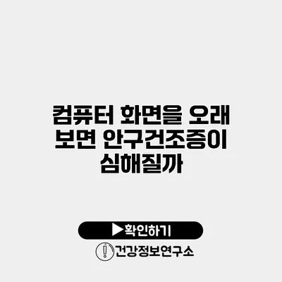 컴퓨터 화면을 오래 보면 안구건조증이 심해질까?