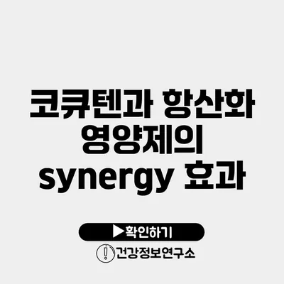 코큐텐과 항산화 영양제의 synergy 효과