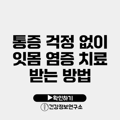 통증 걱정 없이 잇몸 염증 치료 받는 방법