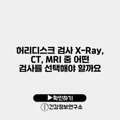 허리디스크 검사 X-Ray, CT, MRI 중 어떤 검사를 선택해야 할까요?