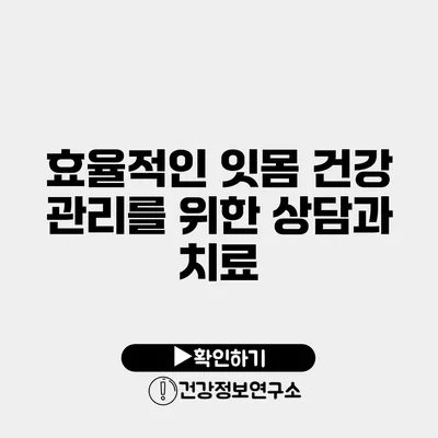 효율적인 잇몸 건강 관리를 위한 상담과 치료