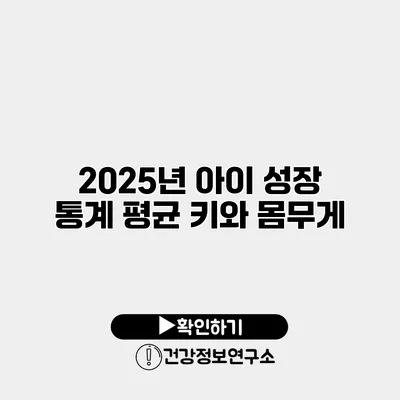 2025년 아이 성장 통계 평균 키와 몸무게