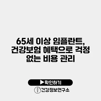 65세 이상 임플란트, 건강보험 혜택으로 걱정 없는 비용 관리