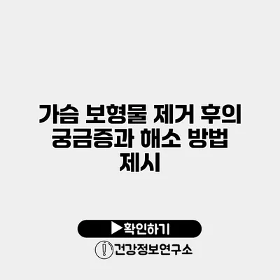 가슴 보형물 제거 후의 궁금증과 해소 방법 제시