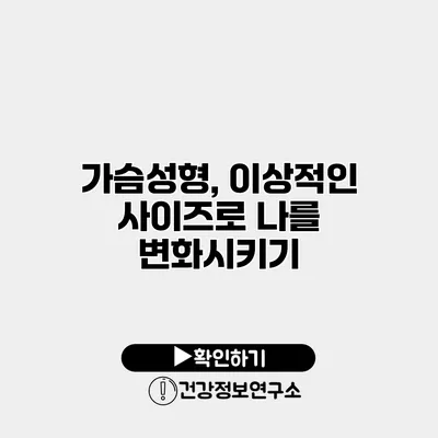 가슴성형, 이상적인 사이즈로 나를 변화시키기