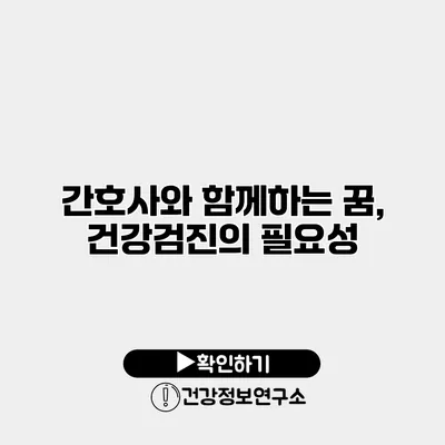 간호사와 함께하는 꿈, 건강검진의 필요성