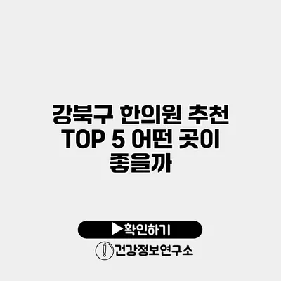 강북구 한의원 추천 TOP 5 어떤 곳이 좋을까?