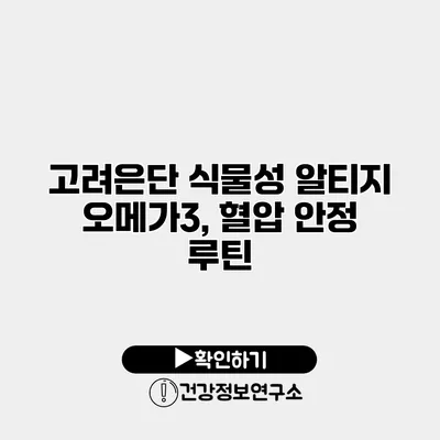 고려은단 식물성 알티지 오메가3, 혈압 안정 루틴