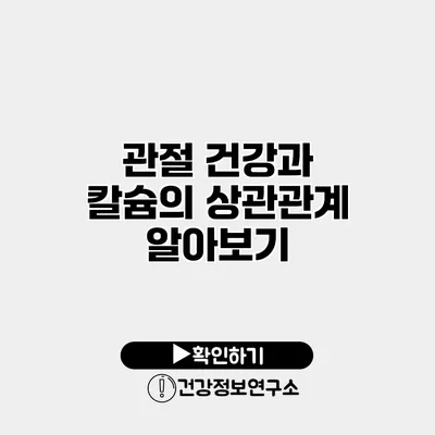 관절 건강과 칼슘의 상관관계 알아보기