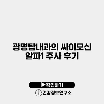 광명탑내과의 싸이모신 알파1 주사 후기