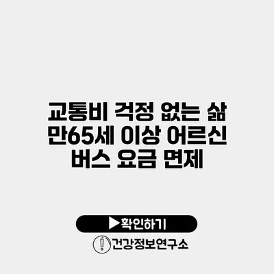 교통비 걱정 없는 삶 만65세 이상 어르신 버스 요금 면제