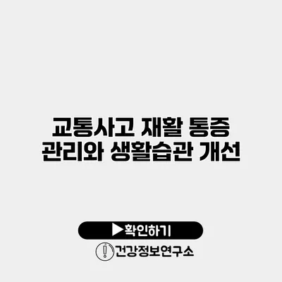 교통사고 재활 통증 관리와 생활습관 개선