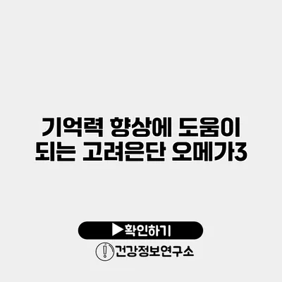 기억력 향상에 도움이 되는 고려은단 오메가3
