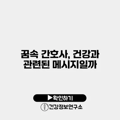 꿈속 간호사, 건강과 관련된 메시지일까?