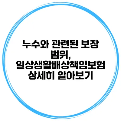 누수와 관련된 보장 범위, 일상생활배상책임보험 상세히 알아보기