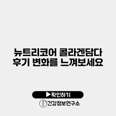 뉴트리코어 콜라겐담다 후기 변화를 느껴보세요