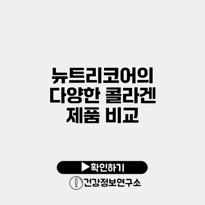 뉴트리코어의 다양한 콜라겐 제품 비교