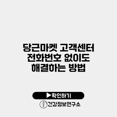 당근마켓 고객센터 전화번호 없이도 해결하는 방법