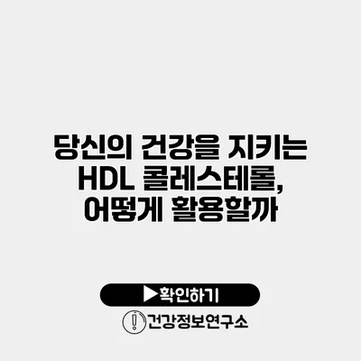 당신의 건강을 지키는 HDL 콜레스테롤, 어떻게 활용할까?