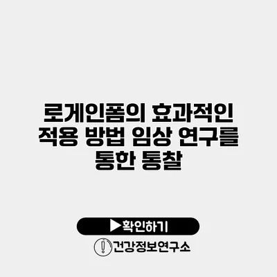 로게인폼의 효과적인 적용 방법 임상 연구를 통한 통찰