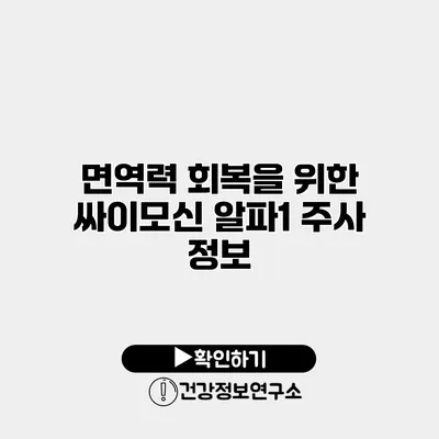 면역력 회복을 위한 싸이모신 알파1 주사 정보