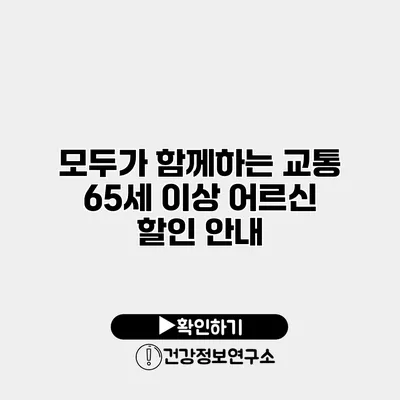 모두가 함께하는 교통 65세 이상 어르신 할인 안내