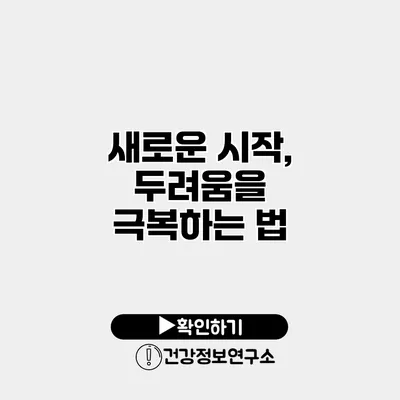 새로운 시작, 두려움을 극복하는 법