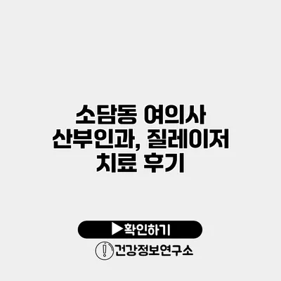 소담동 여의사 산부인과, 질레이저 치료 후기