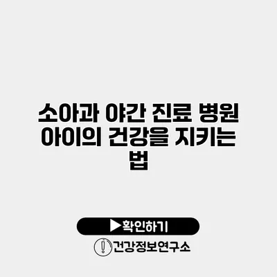 소아과 야간 진료 병원 아이의 건강을 지키는 법
