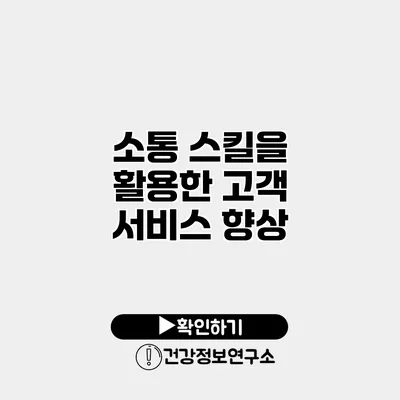 소통 스킬을 활용한 고객 서비스 향상