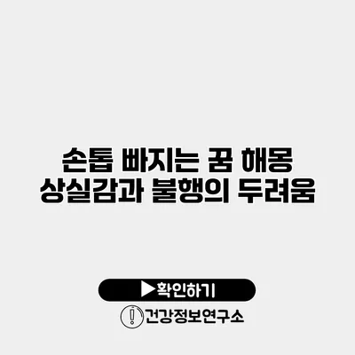 손톱 빠지는 꿈 해몽 상실감과 불행의 두려움