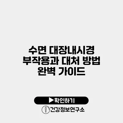수면 대장내시경 부작용과 대처 방법 완벽 가이드