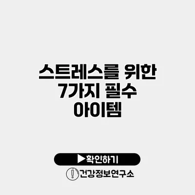스트레스를 위한 7가지 필수 아이템