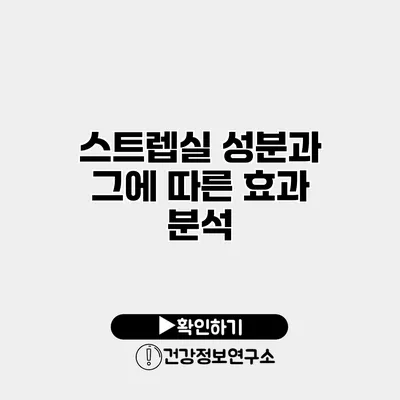 스트렙실 성분과 그에 따른 효과 분석