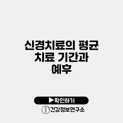 신경치료의 평균 치료 기간과 예후