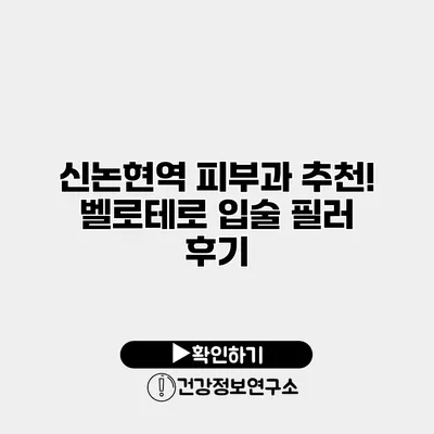 신논현역 피부과 추천! 벨로테로 입술 필러 후기