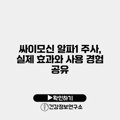 싸이모신 알파1 주사, 실제 효과와 사용 경험 공유