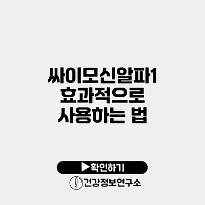 싸이모신알파1 효과적으로 사용하는 법