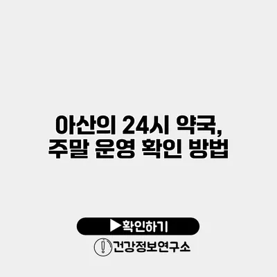 아산의 24시 약국, 주말 운영 확인 방법