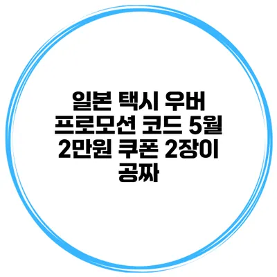 일본 택시 우버 프로모션 코드 5월 2만원 쿠폰 2장이 공짜