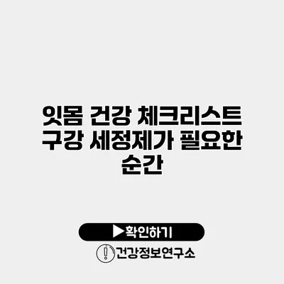 잇몸 건강 체크리스트 구강 세정제가 필요한 순간