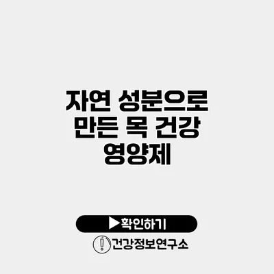 자연 성분으로 만든 목 건강 영양제