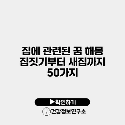 집에 관련된 꿈 해몽 집짓기부터 새집까지 50가지