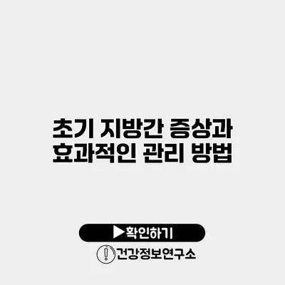 초기 지방간 증상과 효과적인 관리 방법