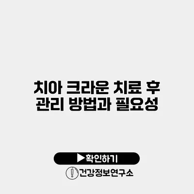 치아 크라운 치료 후 관리 방법과 필요성