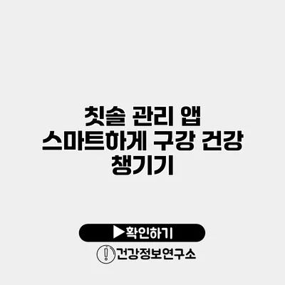 칫솔 관리 앱 스마트하게 구강 건강 챙기기