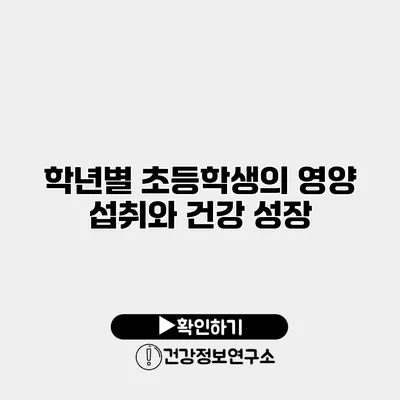 학년별 초등학생의 영양 섭취와 건강 성장