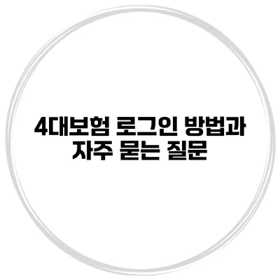 4대보험 로그인 방법과 자주 묻는 질문