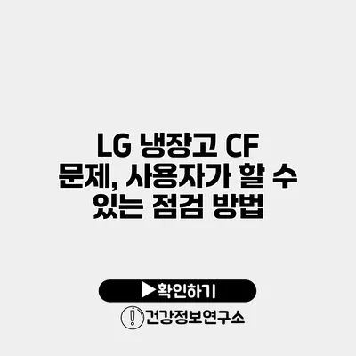 LG 냉장고 CF 문제, 사용자가 할 수 있는 점검 방법