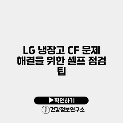 LG 냉장고 CF 문제 해결을 위한 셀프 점검 팁